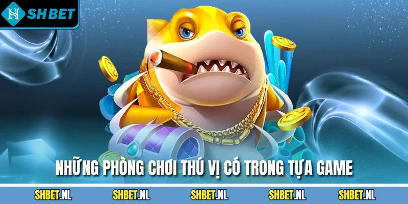 Những phòng chơi thú vị có trong tựa game