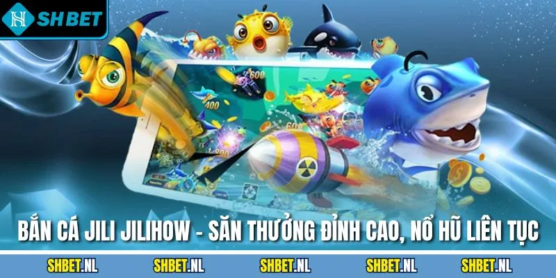 Bắn Cá Jili Jilihow