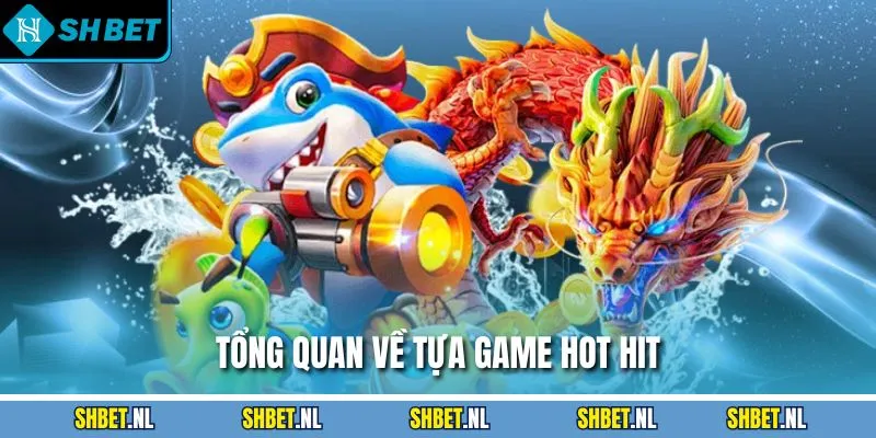 Tổng quan về tựa game hot hit