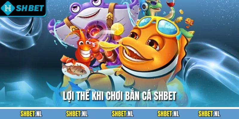 Lợi thế khi chơi bắn cá SHBET
