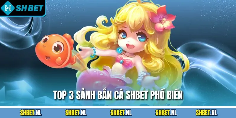Top 3 sảnh bắn cá SHBET phổ biến