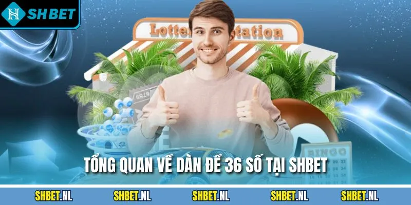 Tổng quan về dàn đề 36 số tại SHBET