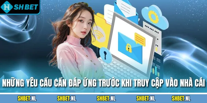 Những yêu cầu cần đáp ứng trước khi truy cập vào nhà cái