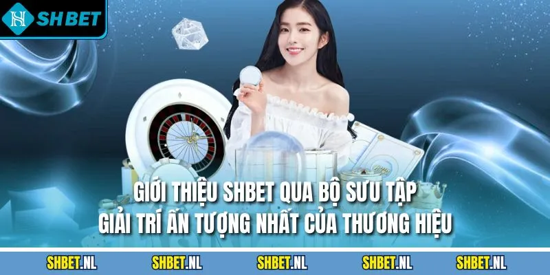 Giới thiệu SHBET qua bộ sưu tập giải trí ấn tượng nhất của thương hiệu