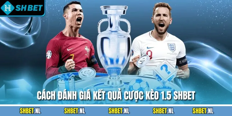 Cách đánh giá kết quả cược kèo chấp 1.5 SHBET