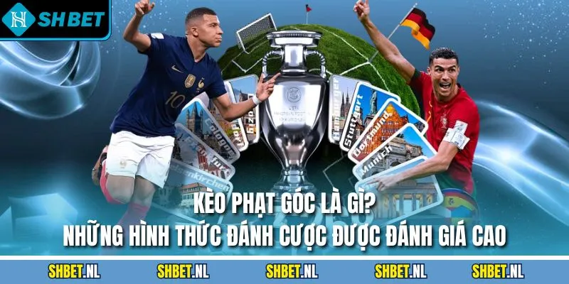 Kèo phạt góc là gì? Những hình thức đánh cược được đánh giá cao