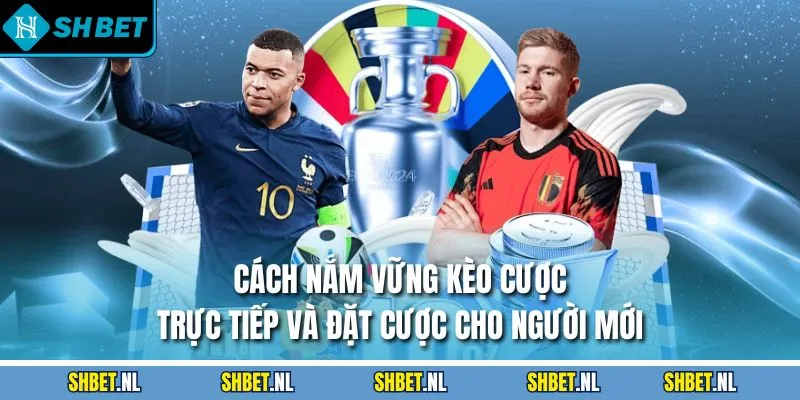 Cách nắm vững kèo cược trực tiếp và đặt cược cho người mới