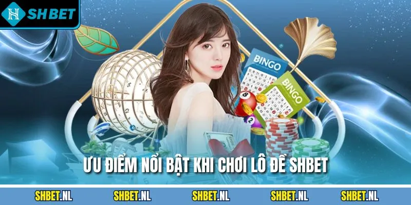 Ưu điểm nổi bật khi chơi lô đề SHBET