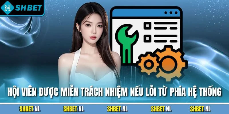 Hội viên được miễn trách nhiệm nếu lỗi từ phía hệ thống