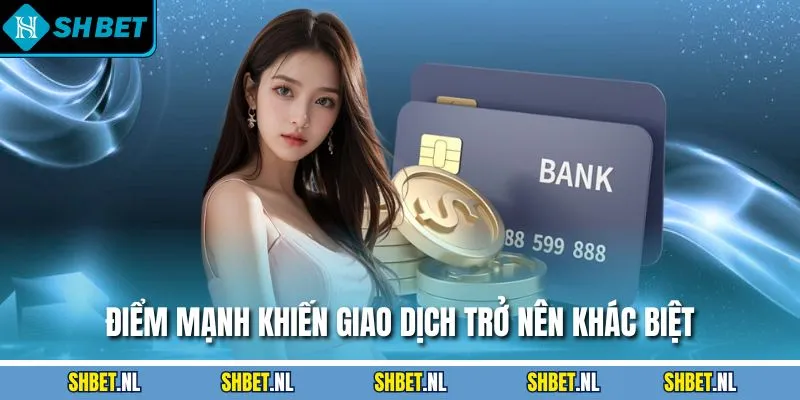 Điểm mạnh khiến giao dịch trở nên khác biệt