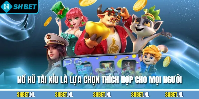 Nổ hũ tài xỉu là lựa chọn thích hợp cho mọi người