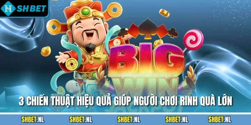 3 chiến thuật hiệu quả giúp người chơi rinh quà lớn
