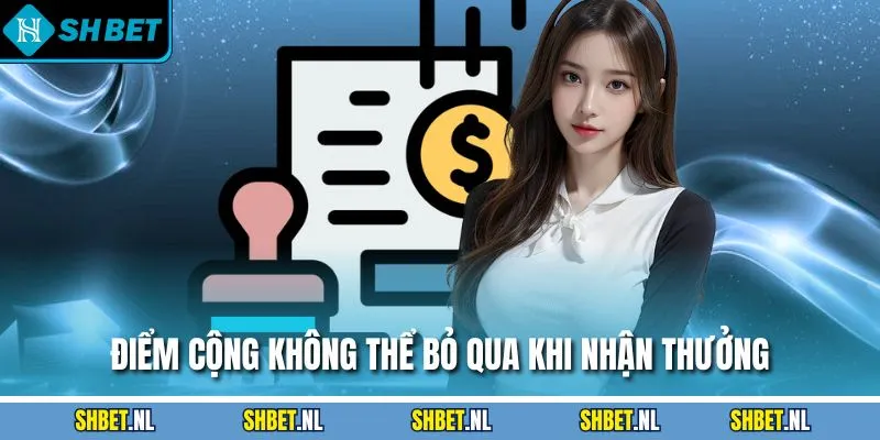 Điểm cộng không thể bỏ qua khi nhận thưởng