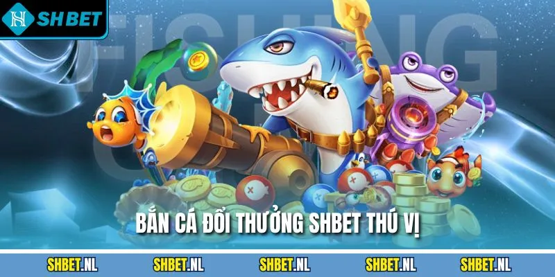 Bắn cá đổi thưởng SHBET thú vị