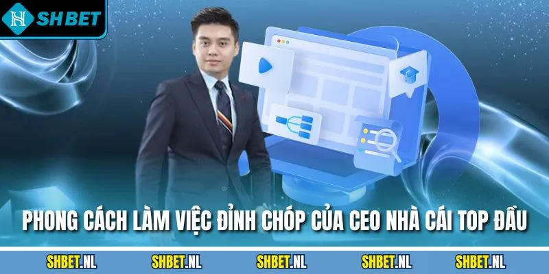 Phong cách làm việc đỉnh chóp của CEO nhà cái top đầu