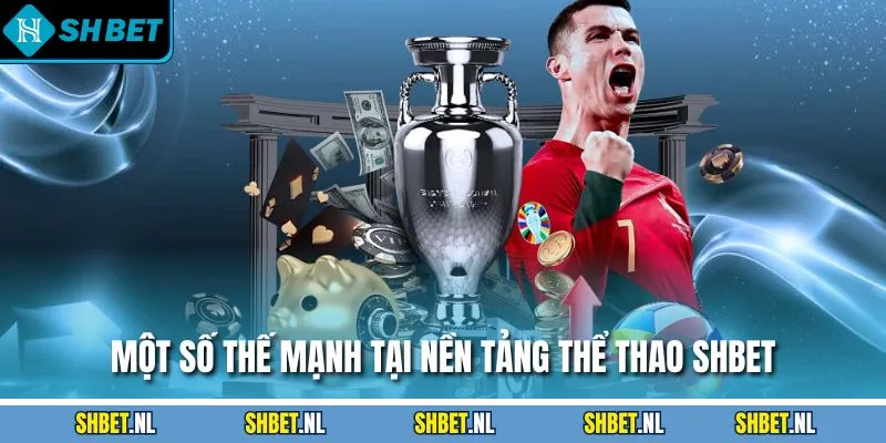 Một số thế mạnh tại nền tảng thể thao SHBET