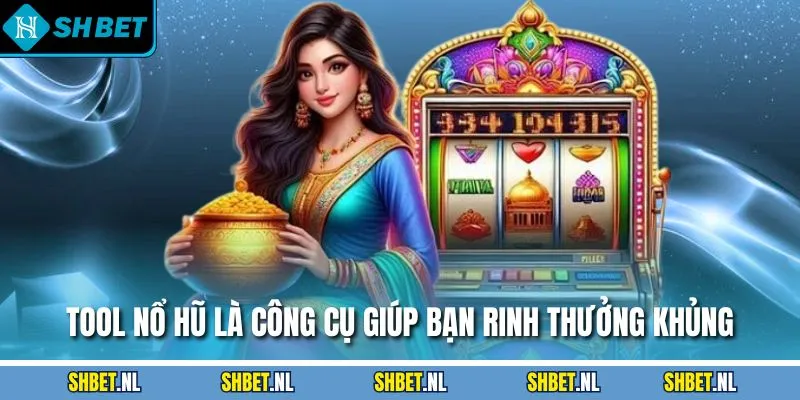 Tool nổ hũ là công cụ giúp bạn rinh thưởng khủng