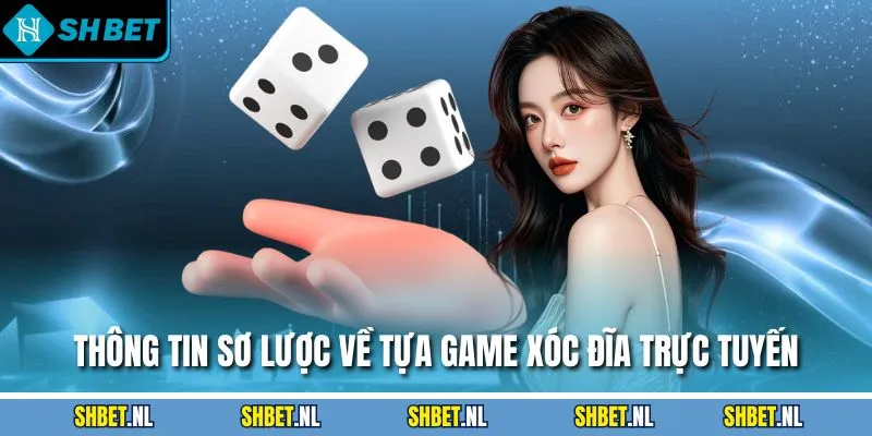 Thông tin sơ lược về tựa game xóc đĩa trực tuyến